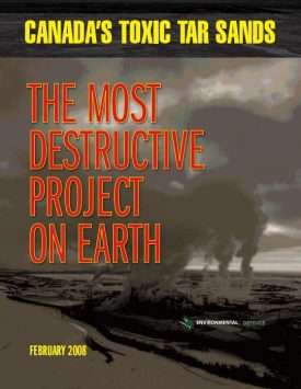 Report: Canada’s Toxic Tar Sands: The Most Destructive Project on Earth